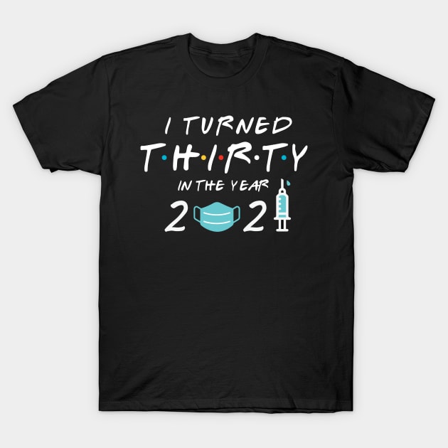 I Turned Thirty in Year 2021 T-Shirt by deelirius8